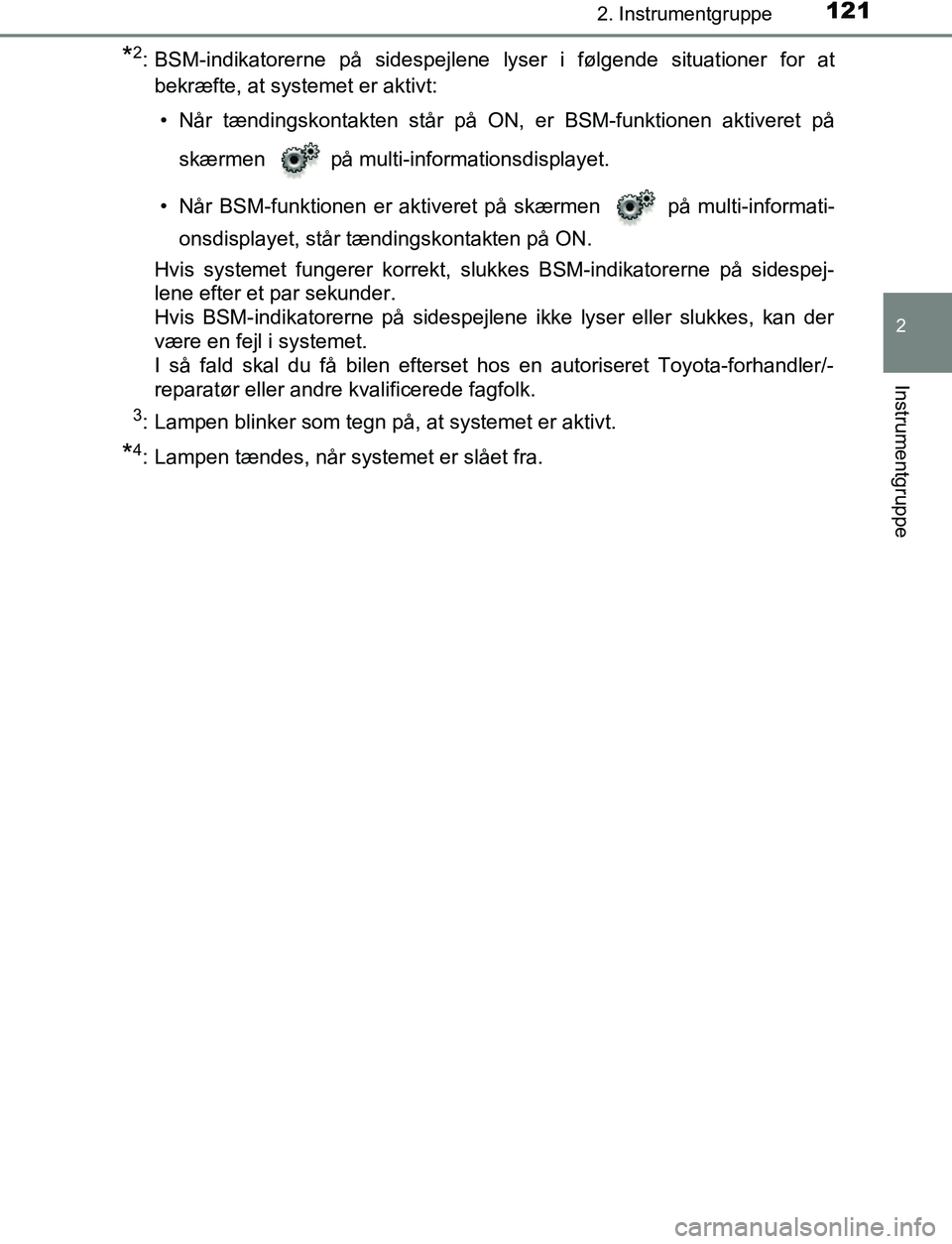 TOYOTA C_HR HYBRID 2017  Brugsanvisning (in Danish) 1212. Instrumentgruppe
2
Instrumentgruppe
C-HR_HV_OM_Europe_OM10538DK
*2: BSM-indikatorerne på sidespejlene lyser i følgende situationer for atbekræfte, at systemet er aktivt:
• Når tændingskon