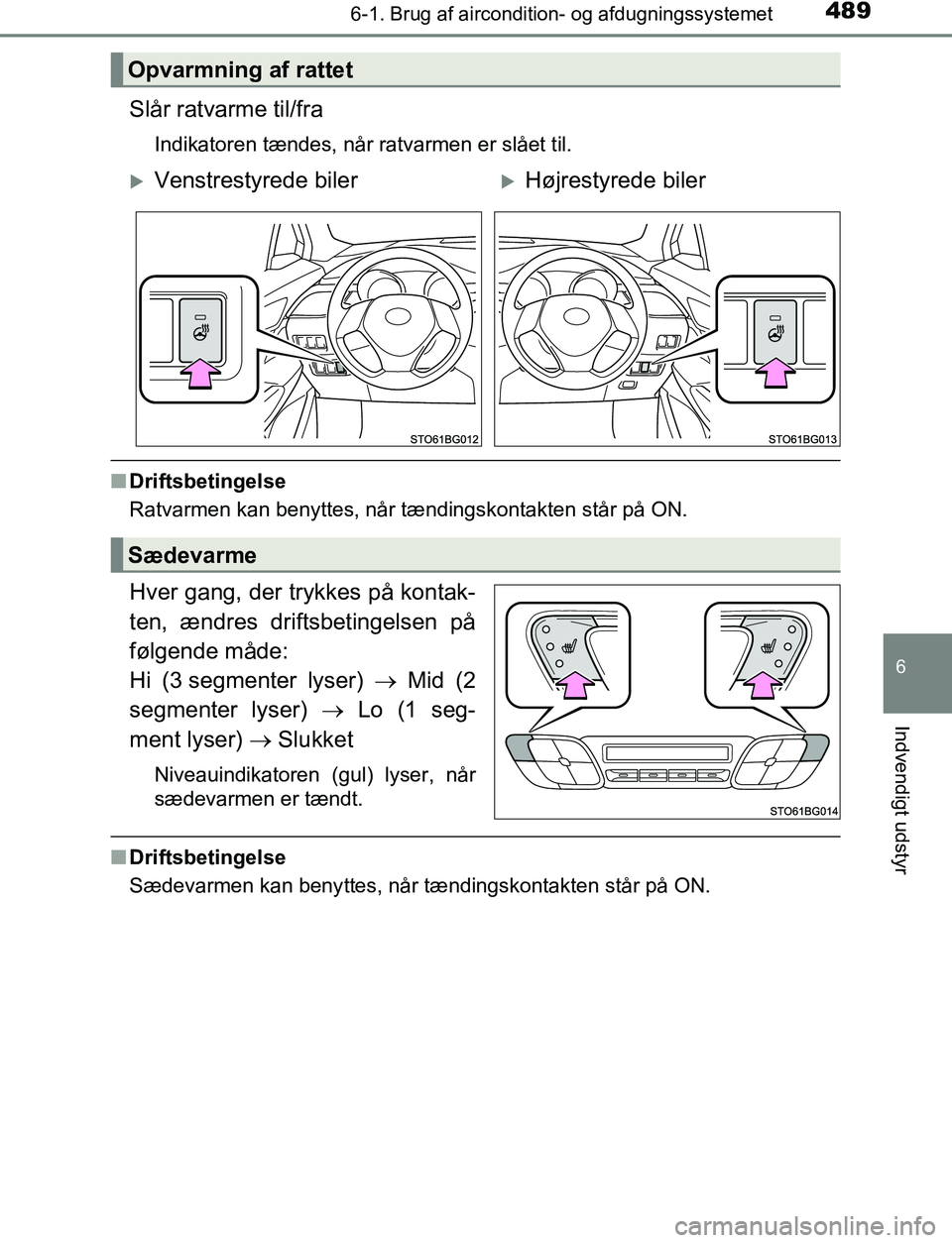TOYOTA C_HR HYBRID 2017  Brugsanvisning (in Danish) 4896-1. Brug af aircondition- og afdugningssystemet
C-HR_HV_OM_Europe_OM10538DK
6
Indvendigt udstyr
Slår ratvarme til/fra
Indikatoren tændes, når ratvarmen er slået til.
nDriftsbetingelse
Ratvarme