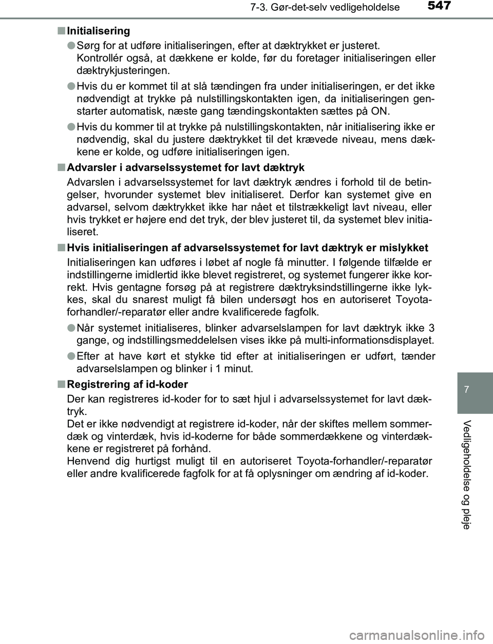 TOYOTA C_HR HYBRID 2017  Brugsanvisning (in Danish) 5477-3. Gør-det-selv vedligeholdelse
C-HR_HV_OM_Europe_OM10538DK
7
Vedligeholdelse og pleje
nInitialisering
lSørg for at udføre initialiseringen, efter at dæktrykket er justeret.
Kontrollér også