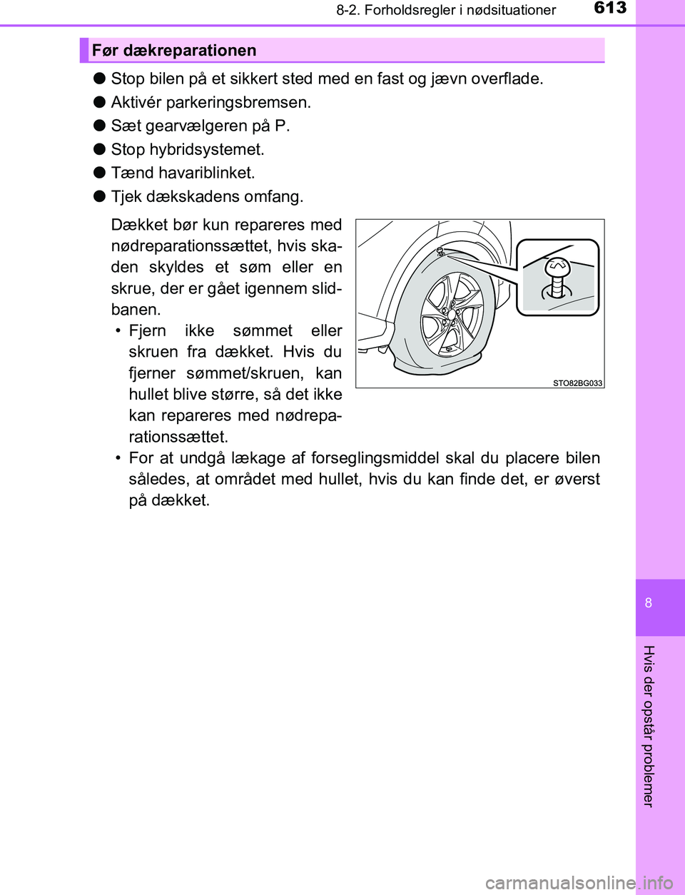TOYOTA C_HR HYBRID 2017  Brugsanvisning (in Danish) 6138-2. Forholdsregler i nødsituationer
C-HR_HV_OM_Europe_OM10538DK
8
Hvis der opstår problemer
lStop bilen på et sikkert sted me d en fast og jævn overflade.
l Aktivér parkeringsbremsen.
l Sæt 