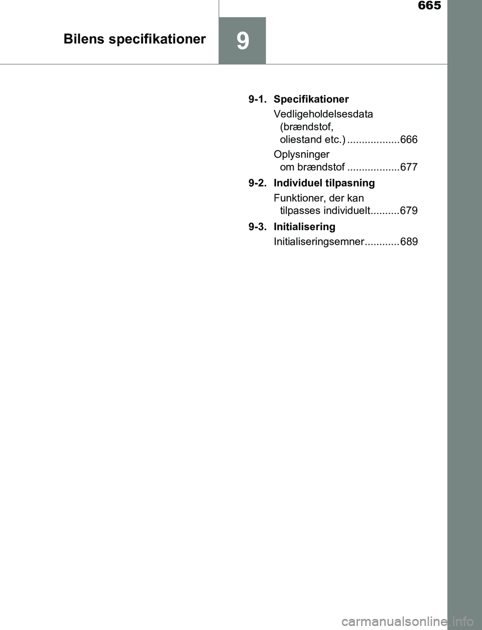 TOYOTA C_HR HYBRID 2017  Brugsanvisning (in Danish) 665
9Bilens specifikationer
C-HR_HV_OM_Europe_OM10538DK9-1. Specifikationer
Vedligeholdelsesdata (brændstof, 
oliestand etc.) .................. 666
Oplysninger  om brændstof .................. 677
