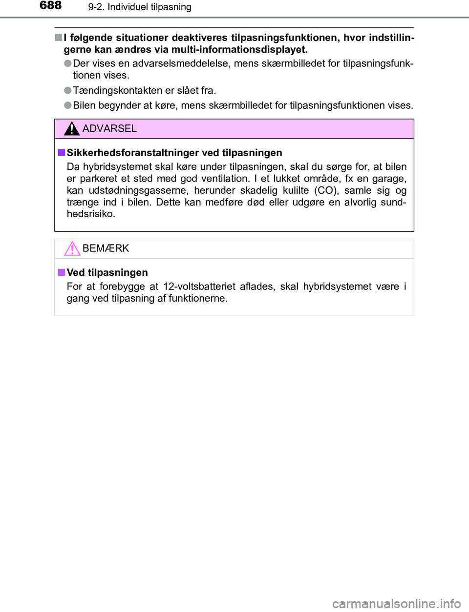 TOYOTA C_HR HYBRID 2017  Brugsanvisning (in Danish) 6889-2. Individuel tilpasning
C-HR_HV_OM_Europe_OM10538DK
nI følgende situationer deaktiveres tilpasningsfunktionen, hvor indstillin-
gerne kan ændres via mult i-informationsdisplayet.
l Der vises e
