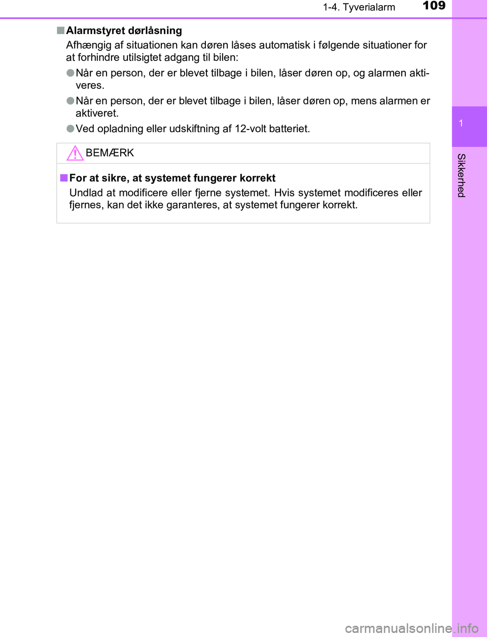 TOYOTA C_HR HYBRID 2016  Brugsanvisning (in Danish) 1091-4. Tyverialarm
1
Sikkerhed
C-HR_HV_OM_Europe_OM10538DKn
Alarmstyret dørlåsning
Afhængig af situationen kan døren låses automatisk i følgende situationer for
at forhindre utilsigtet adgang t