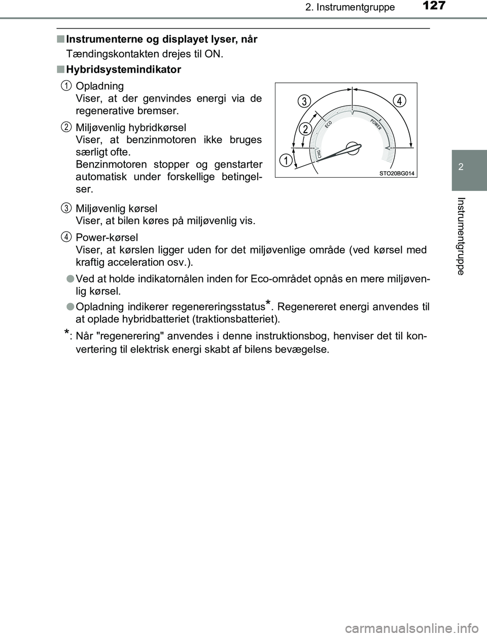 TOYOTA C_HR HYBRID 2016 Brugsanvisning (in Danish) 1272. Instrumentgruppe
2
Instrumentgruppe
C-HR_HV_OM_Europe_OM10538DK
nInstrumenterne og displayet lyser, når
Tændingskontakten drejes til ON.
n Hybridsystemindikator
Miljøvenlig kørsel
Viser, at TOYOTA C_HR HYBRID 2016 Brugsanvisning (in Danish) 1272. Instrumentgruppe
2
Instrumentgruppe
C-HR_HV_OM_Europe_OM10538DK
nInstrumenterne og displayet lyser, når
Tændingskontakten drejes til ON.
n Hybridsystemindikator
Miljøvenlig kørsel
Viser, at