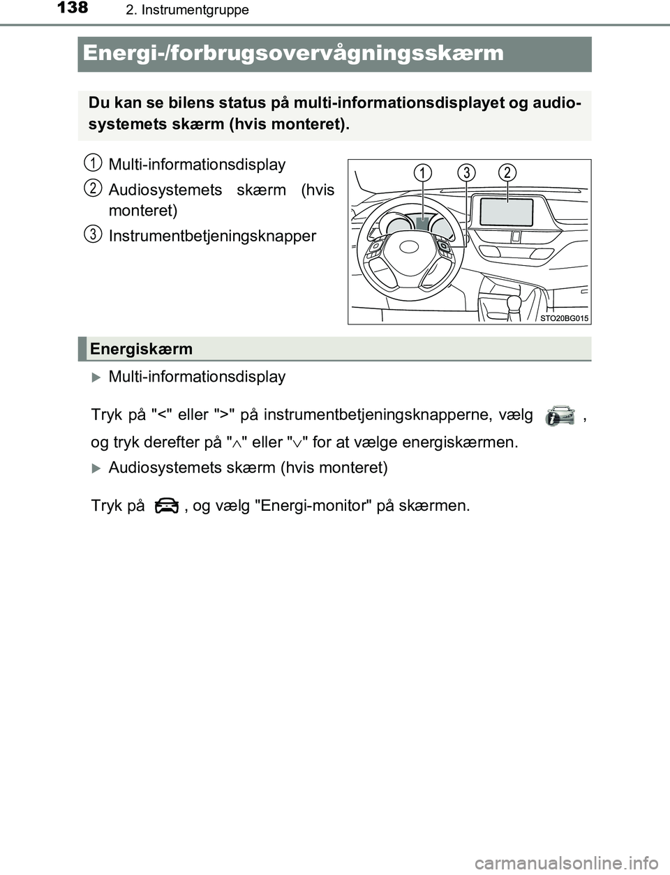 TOYOTA C_HR HYBRID 2016  Brugsanvisning (in Danish) 1382. Instrumentgruppe
C-HR_HV_OM_Europe_OM10538DK
Energi-/forbrugsovervågningsskærm
Multi-informationsdisplay
Audiosystemets skærm (hvis
monteret)
Instrumentbetjeningsknapper
Multi-informations