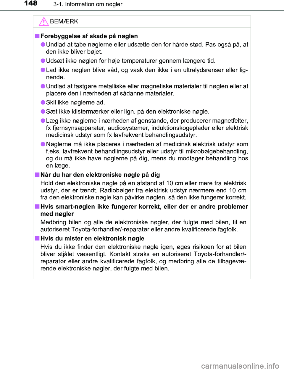 TOYOTA C_HR HYBRID 2016 Brugsanvisning (in Danish) 1483-1. Information om nøgler
C-HR_HV_OM_Europe_OM10538DKBEMÆRK
n
Forebyggelse af skade på nøglen
l Undlad at tabe nøglerne eller udsætte den for hårde stød. Pas også på, at
den ikke bliver TOYOTA C_HR HYBRID 2016 Brugsanvisning (in Danish) 1483-1. Information om nøgler
C-HR_HV_OM_Europe_OM10538DKBEMÆRK
n
Forebyggelse af skade på nøglen
l Undlad at tabe nøglerne eller udsætte den for hårde stød. Pas også på, at
den ikke bliver