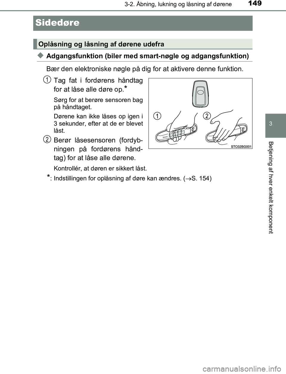TOYOTA C_HR HYBRID 2016  Brugsanvisning (in Danish) 149
3
3-2. Åbning, lukning og låsning af dørene
Betjening af hver enkelt komponent
C-HR_HV_OM_Europe_OM10538DK
Sidedøre
uAdgangsfunktion (biler med smart-nøgle og adgangsfunktion)
Bær den elektr