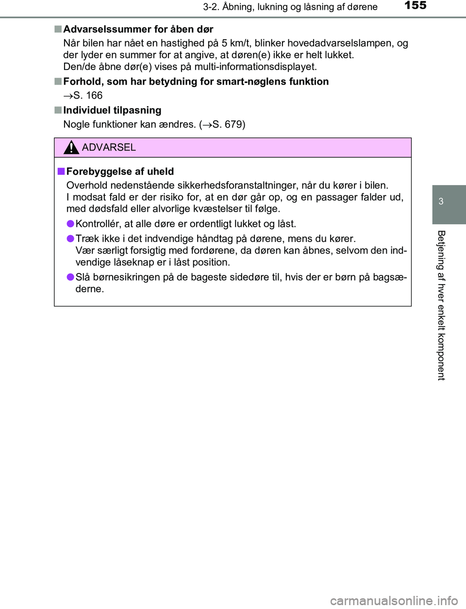 TOYOTA C_HR HYBRID 2016 Brugsanvisning (in Danish) 1553-2. Åbning, lukning og låsning af dørene
3
Betjening af hver enkelt komponent
C-HR_HV_OM_Europe_OM10538DKn
Advarselssummer for åben dør
Når bilen har nået en hastighed på 5 km/t, blinker h TOYOTA C_HR HYBRID 2016 Brugsanvisning (in Danish) 1553-2. Åbning, lukning og låsning af dørene
3
Betjening af hver enkelt komponent
C-HR_HV_OM_Europe_OM10538DKn
Advarselssummer for åben dør
Når bilen har nået en hastighed på 5 km/t, blinker h