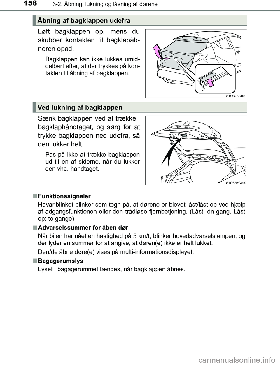 TOYOTA C_HR HYBRID 2016 Brugsanvisning (in Danish) 1583-2. Åbning, lukning og låsning af dørene
C-HR_HV_OM_Europe_OM10538DK
Løft bagklappen op, mens du
skubber kontakten til bagklapåb-
neren opad.
Bagklappen kan ikke lukkes umid-
delbart efter, a TOYOTA C_HR HYBRID 2016 Brugsanvisning (in Danish) 1583-2. Åbning, lukning og låsning af dørene
C-HR_HV_OM_Europe_OM10538DK
Løft bagklappen op, mens du
skubber kontakten til bagklapåb-
neren opad.
Bagklappen kan ikke lukkes umid-
delbart efter, a