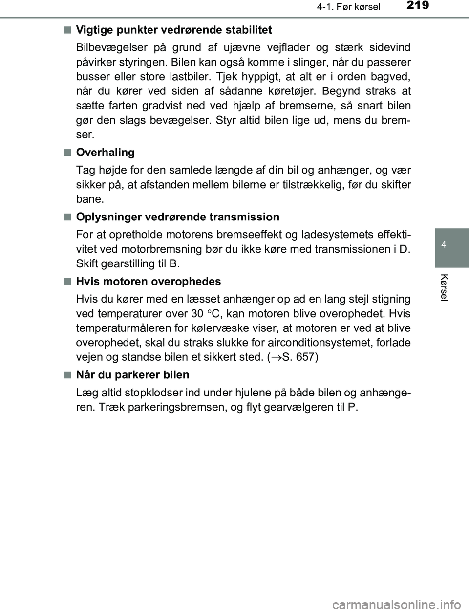 TOYOTA C_HR HYBRID 2016 Brugsanvisning (in Danish) 2194-1. Før kørsel
4
Kørsel
C-HR_HV_OM_Europe_OM10538DKn
Vigtige punkter vedrørende stabilitet
Bilbevægelser på grund af ujæv
ne vejflader og stærk sidevind
påvirker styringen. Bilen kan ogs TOYOTA C_HR HYBRID 2016 Brugsanvisning (in Danish) 2194-1. Før kørsel
4
Kørsel
C-HR_HV_OM_Europe_OM10538DKn
Vigtige punkter vedrørende stabilitet
Bilbevægelser på grund af ujæv
ne vejflader og stærk sidevind
påvirker styringen. Bilen kan ogs