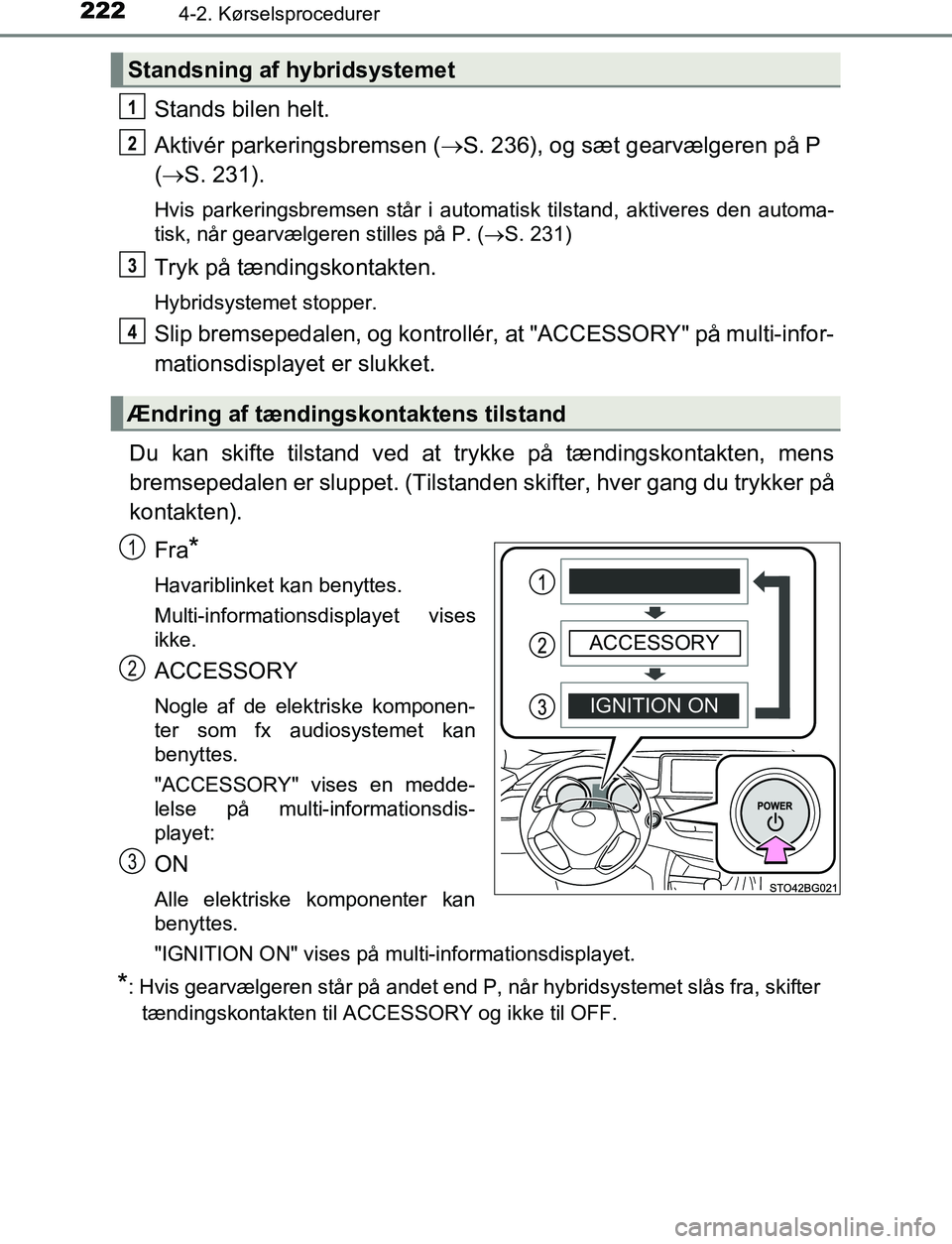 TOYOTA C_HR HYBRID 2016 Brugsanvisning (in Danish) 2224-2. Kørselsprocedurer
C-HR_HV_OM_Europe_OM10538DK
Stands bilen helt.
Aktivér parkeringsbremsen (S. 236), og sæt gearvælgeren på P
( S. 231).
Hvis parkeringsbremsen står i automatisk t TOYOTA C_HR HYBRID 2016 Brugsanvisning (in Danish) 2224-2. Kørselsprocedurer
C-HR_HV_OM_Europe_OM10538DK
Stands bilen helt.
Aktivér parkeringsbremsen (S. 236), og sæt gearvælgeren på P
( S. 231).
Hvis parkeringsbremsen står i automatisk t