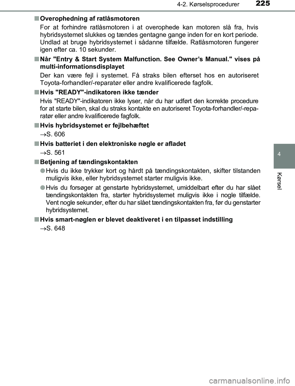 TOYOTA C_HR HYBRID 2016 Brugsanvisning (in Danish) 2254-2. Kørselsprocedurer
4
Kørsel
C-HR_HV_OM_Europe_OM10538DKn
Overophedning af ratlåsmotoren
For at forhindre ratlåsmotoren i at overophede kan motoren slå fra, hvis
hybridsystemet slukkes og t TOYOTA C_HR HYBRID 2016 Brugsanvisning (in Danish) 2254-2. Kørselsprocedurer
4
Kørsel
C-HR_HV_OM_Europe_OM10538DKn
Overophedning af ratlåsmotoren
For at forhindre ratlåsmotoren i at overophede kan motoren slå fra, hvis
hybridsystemet slukkes og t