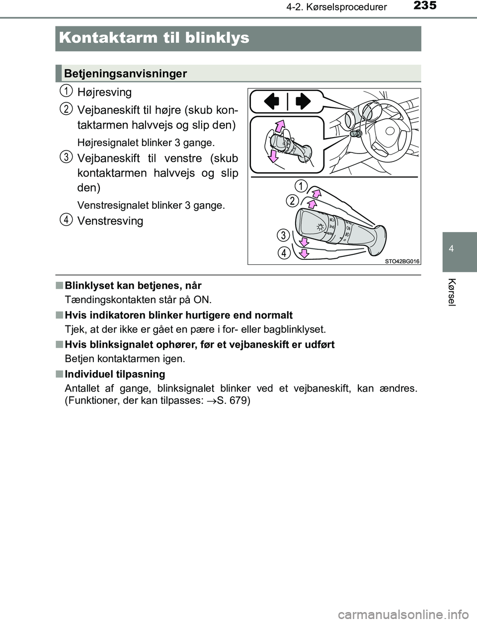 TOYOTA C_HR HYBRID 2016  Brugsanvisning (in Danish) 235
4
4-2. Kørselsprocedurer
Kørsel
C-HR_HV_OM_Europe_OM10538DK
Kontaktarm til blinklys
Højresving
Vejbaneskift til højre (skub kon-
taktarmen halvvejs og slip den)
Højresignalet blinker 3 gange.