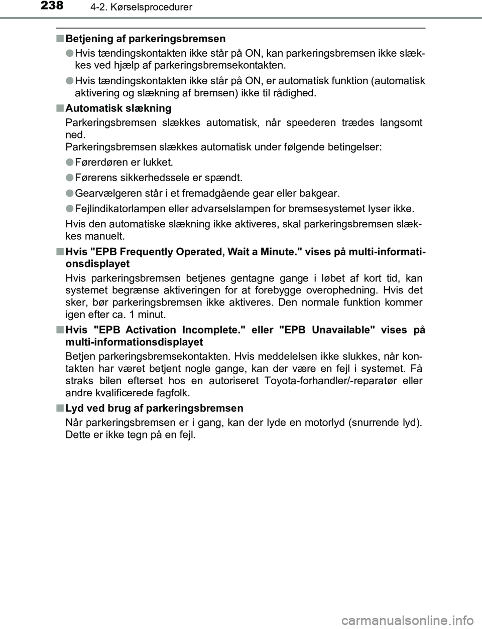 TOYOTA C_HR HYBRID 2016 Brugsanvisning (in Danish) 2384-2. Kørselsprocedurer
C-HR_HV_OM_Europe_OM10538DK
nBetjening af parkeringsbremsen
lHvis tændingskontakten ikke står på ON, kan parkeringsbremsen ikke slæk-
kes ved hjælp af parkeringsbremsek TOYOTA C_HR HYBRID 2016 Brugsanvisning (in Danish) 2384-2. Kørselsprocedurer
C-HR_HV_OM_Europe_OM10538DK
nBetjening af parkeringsbremsen
lHvis tændingskontakten ikke står på ON, kan parkeringsbremsen ikke slæk-
kes ved hjælp af parkeringsbremsek