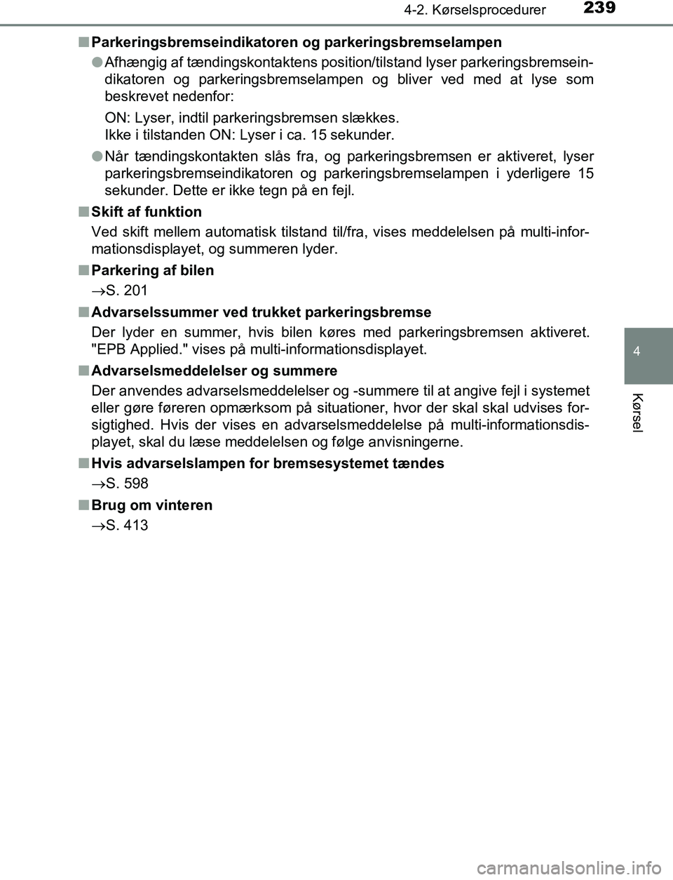 TOYOTA C_HR HYBRID 2016 Brugsanvisning (in Danish) 2394-2. Kørselsprocedurer
4
Kørsel
C-HR_HV_OM_Europe_OM10538DKn
Parkeringsbremseindikatoren og parkeringsbremselampen
l Afhængig af tændingskontaktens position/tilstand lyser parkeringsbremsein-
TOYOTA C_HR HYBRID 2016 Brugsanvisning (in Danish) 2394-2. Kørselsprocedurer
4
Kørsel
C-HR_HV_OM_Europe_OM10538DKn
Parkeringsbremseindikatoren og parkeringsbremselampen
l Afhængig af tændingskontaktens position/tilstand lyser parkeringsbremsein-
