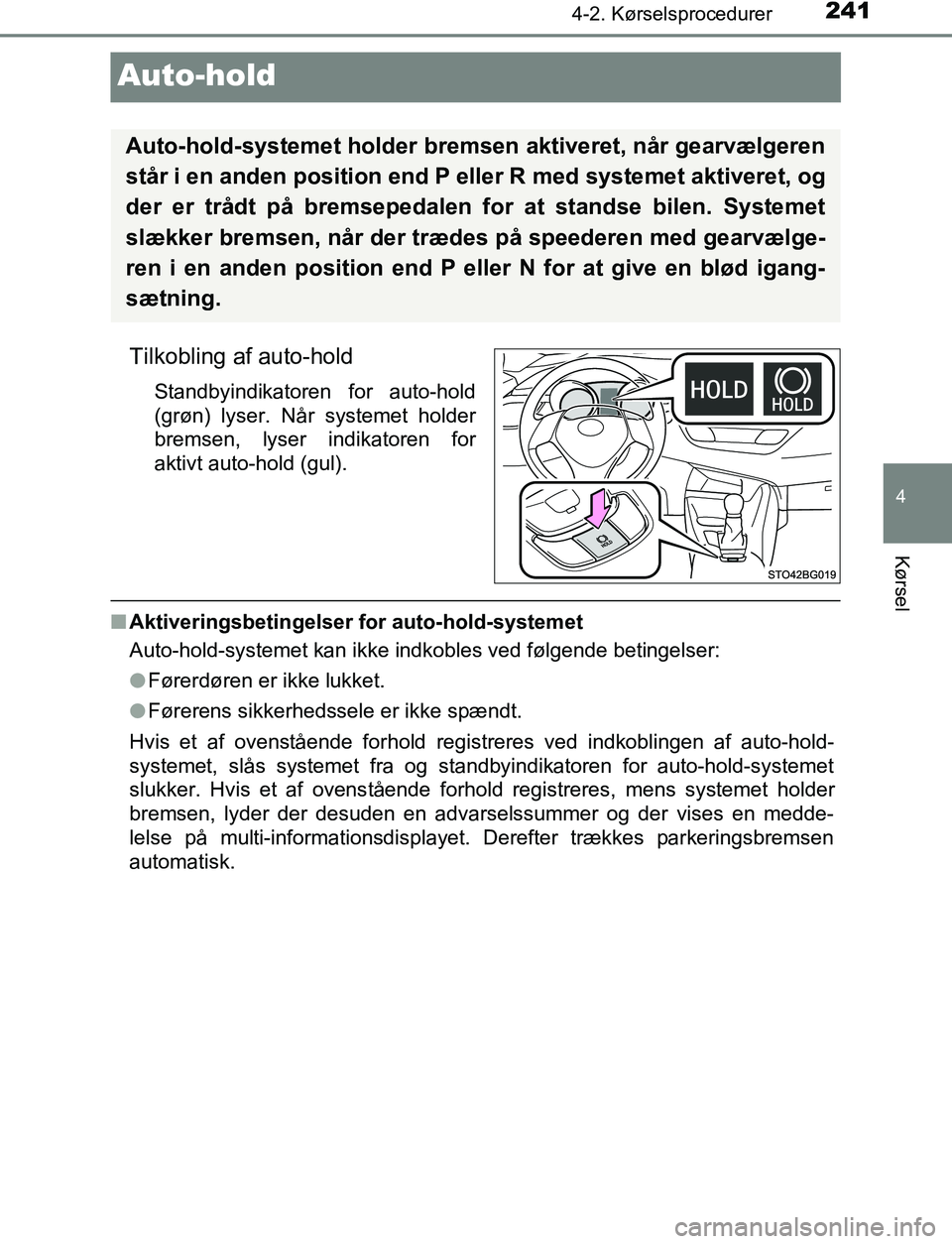 TOYOTA C_HR HYBRID 2016 Brugsanvisning (in Danish) 241
4
4-2. Kørselsprocedurer
Kørsel
C-HR_HV_OM_Europe_OM10538DK
Auto-hold
Tilkobling af auto-hold
Standbyindikatoren for auto-hold
(grøn) lyser. Når systemet holder
bremsen, lyser indikatoren for
TOYOTA C_HR HYBRID 2016 Brugsanvisning (in Danish) 241
4
4-2. Kørselsprocedurer
Kørsel
C-HR_HV_OM_Europe_OM10538DK
Auto-hold
Tilkobling af auto-hold
Standbyindikatoren for auto-hold
(grøn) lyser. Når systemet holder
bremsen, lyser indikatoren for