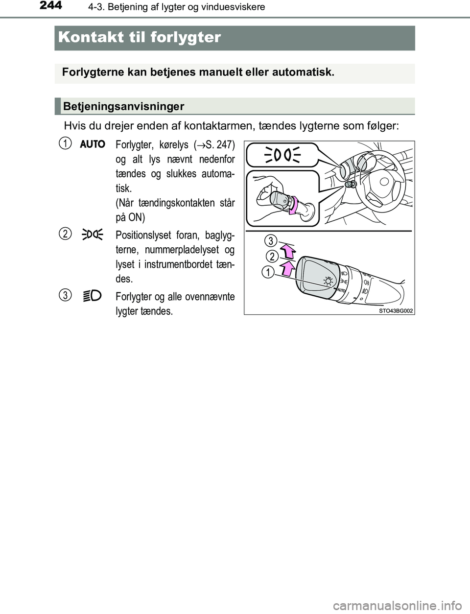 TOYOTA C_HR HYBRID 2016  Brugsanvisning (in Danish) 2444-3. Betjening af lygter og vinduesviskere
C-HR_HV_OM_Europe_OM10538DK
Kontakt til forlygter
Hvis du drejer enden af kontaktarmen, tændes lygterne som følger:
Forlygter, kørelys (S. 247)
og a