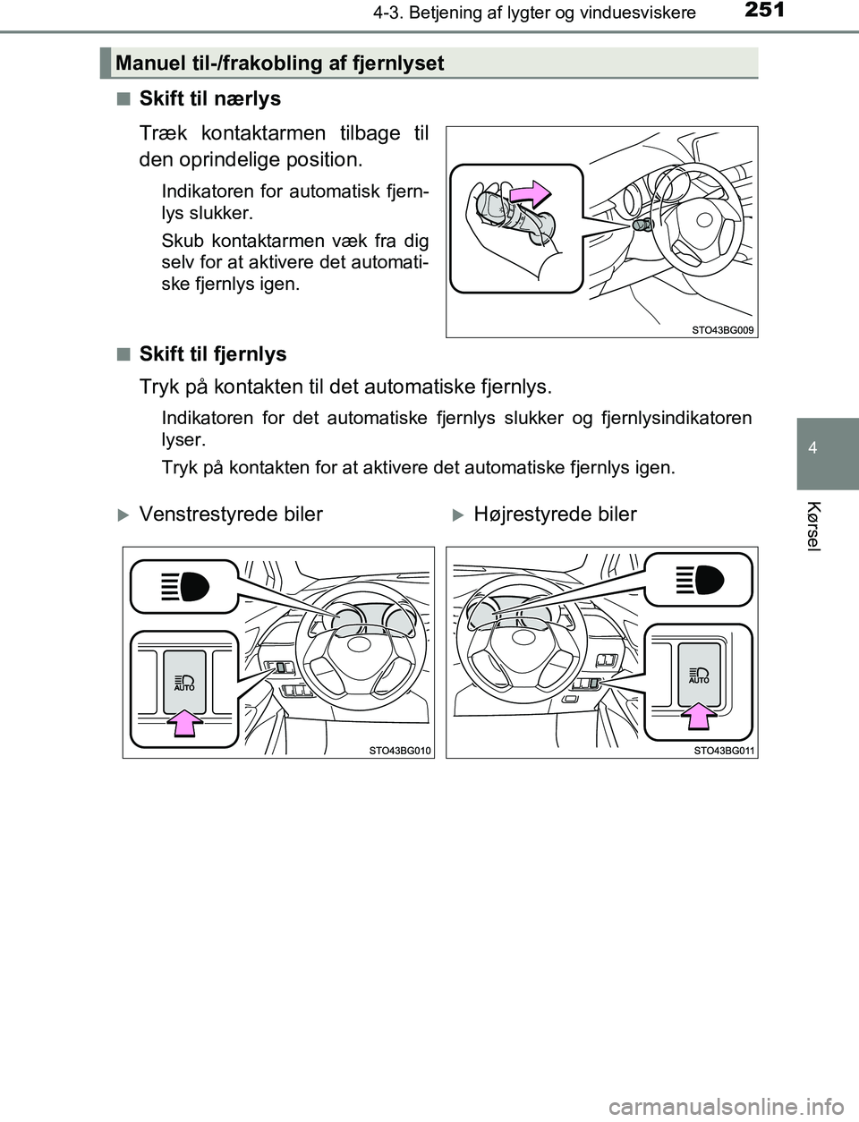 TOYOTA C_HR HYBRID 2016  Brugsanvisning (in Danish) 2514-3. Betjening af lygter og vinduesviskere
4
Kørsel
C-HR_HV_OM_Europe_OM10538DKn
Skift til nærlys
Træk kontaktarmen tilbage til
den oprindelige position.
Indikatoren for automatisk fjern-
lys sl