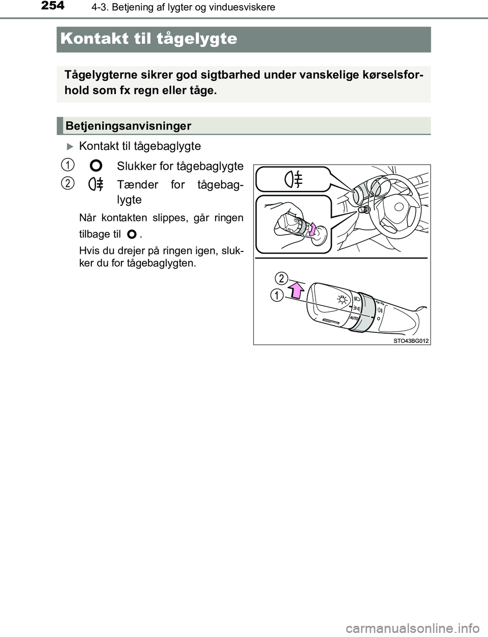 TOYOTA C_HR HYBRID 2016  Brugsanvisning (in Danish) 2544-3. Betjening af lygter og vinduesviskere
C-HR_HV_OM_Europe_OM10538DK
Kontakt til tågelygte
Kontakt til tågebaglygteSlukker for tågebaglygte
Tænder for tågebag-
lygte
Når kontakten slippe