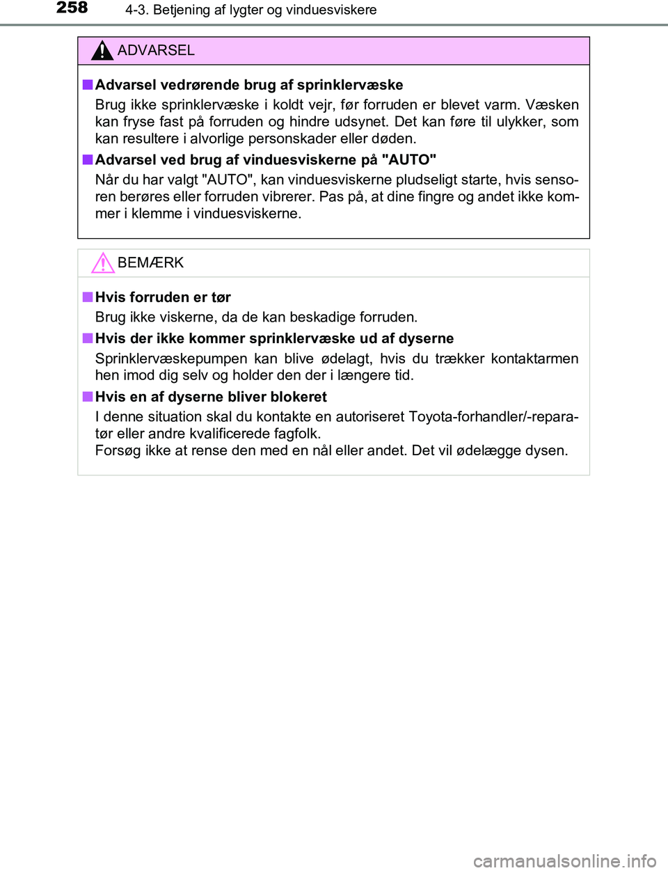 TOYOTA C_HR HYBRID 2016 Brugsanvisning (in Danish) 2584-3. Betjening af lygter og vinduesviskere
C-HR_HV_OM_Europe_OM10538DK
ADVARSEL
n Advarsel vedrørende brug af sprinklervæske
Brug ikke sprinklervæske i koldt vejr , før forruden er blevet varm. TOYOTA C_HR HYBRID 2016 Brugsanvisning (in Danish) 2584-3. Betjening af lygter og vinduesviskere
C-HR_HV_OM_Europe_OM10538DK
ADVARSEL
n Advarsel vedrørende brug af sprinklervæske
Brug ikke sprinklervæske i koldt vejr , før forruden er blevet varm.