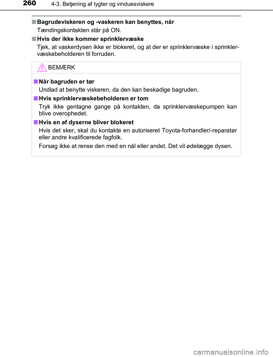 TOYOTA C_HR HYBRID 2016  Brugsanvisning (in Danish) 2604-3. Betjening af lygter og vinduesviskere
C-HR_HV_OM_Europe_OM10538DK
nBagrudeviskeren og -vaskeren kan benyttes, når
Tændingskontakten står på ON.
n Hvis der ikke kommer sprinklervæske
Tjek,