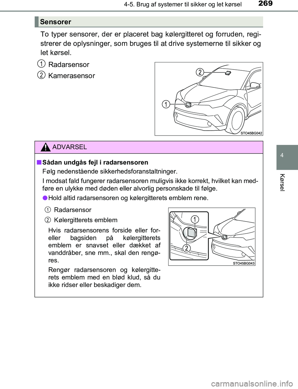 TOYOTA C_HR HYBRID 2016  Brugsanvisning (in Danish) 2694-5. Brug af systemer til sikker og let kørsel
4
Kørsel
C-HR_HV_OM_Europe_OM10538DK
To typer sensorer, der er placeret bag kølergitteret og forruden, regi-
strerer de oplysninger, som bruges ti 