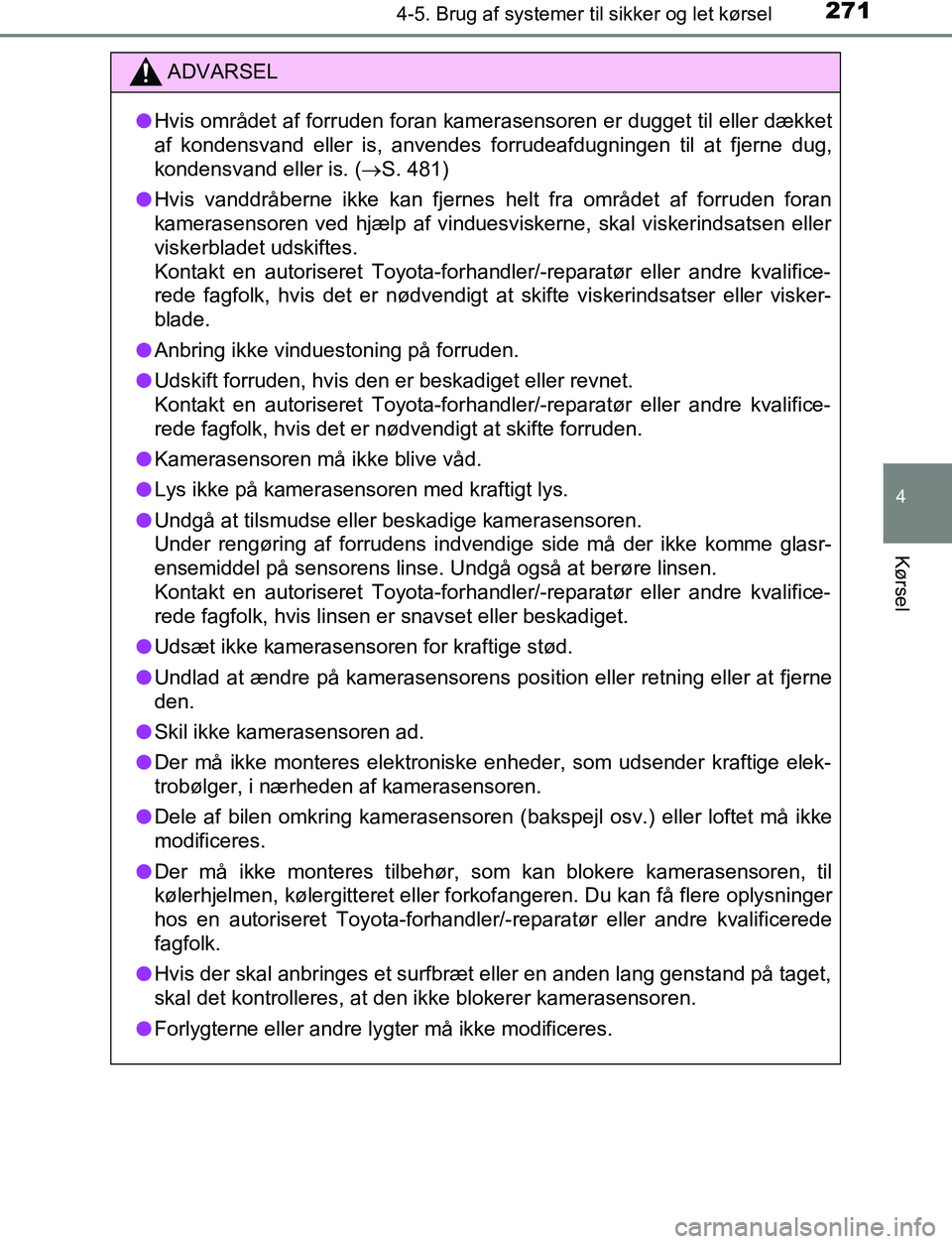 TOYOTA C_HR HYBRID 2016 Brugsanvisning (in Danish) 2714-5. Brug af systemer til sikker og let kørsel
4
Kørsel
C-HR_HV_OM_Europe_OM10538DK
ADVARSEL
l Hvis området af forruden foran kamerasensoren er dugget til eller dækket
af kondensvand eller is, TOYOTA C_HR HYBRID 2016 Brugsanvisning (in Danish) 2714-5. Brug af systemer til sikker og let kørsel
4
Kørsel
C-HR_HV_OM_Europe_OM10538DK
ADVARSEL
l Hvis området af forruden foran kamerasensoren er dugget til eller dækket
af kondensvand eller is,