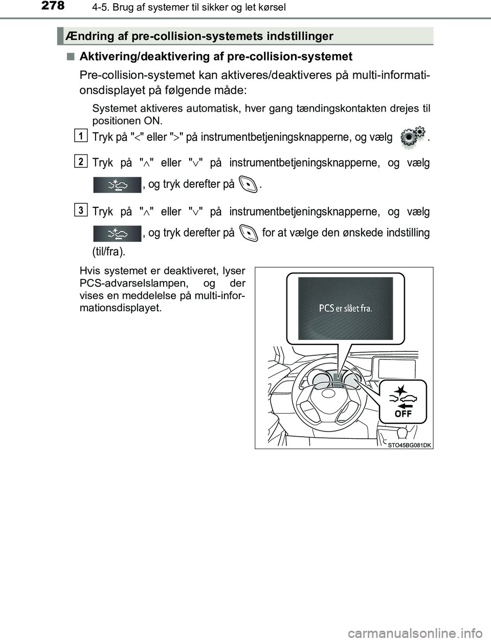 TOYOTA C_HR HYBRID 2016  Brugsanvisning (in Danish) 2784-5. Brug af systemer til sikker og let kørsel
C-HR_HV_OM_Europe_OM10538DKn
Aktivering/deaktivering af pre-collision-systemet
Pre-collision-syst
emet kan aktiveres/deaktiveres på multi-informati-