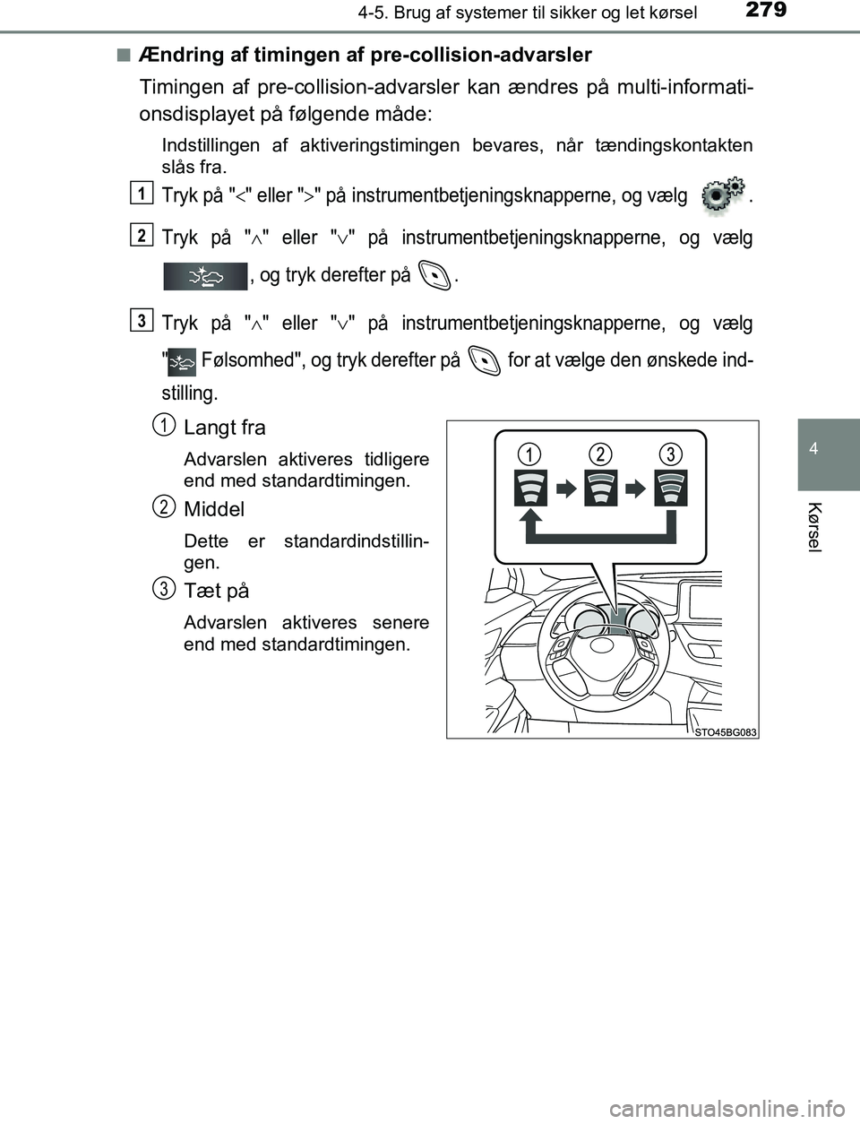 TOYOTA C_HR HYBRID 2016  Brugsanvisning (in Danish) 2794-5. Brug af systemer til sikker og let kørsel
4
Kørsel
C-HR_HV_OM_Europe_OM10538DKn
Ændring af timingen af pre-collision-advarsler
Timingen af pre-collision-advarsle
r kan ændres på multi-inf