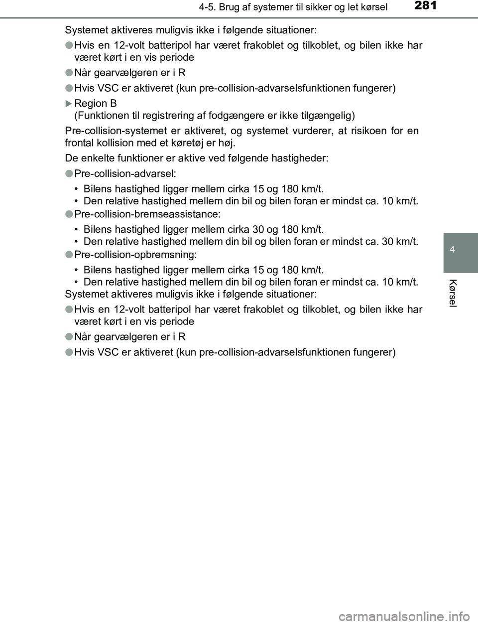 TOYOTA C_HR HYBRID 2016 Brugsanvisning (in Danish) 2814-5. Brug af systemer til sikker og let kørsel
4
Kørsel
C-HR_HV_OM_Europe_OM10538DKSystemet aktiveres muligvis ikke i følgende situationer:
l
Hvis en 12-volt batteripol har været frakoblet og t TOYOTA C_HR HYBRID 2016 Brugsanvisning (in Danish) 2814-5. Brug af systemer til sikker og let kørsel
4
Kørsel
C-HR_HV_OM_Europe_OM10538DKSystemet aktiveres muligvis ikke i følgende situationer:
l
Hvis en 12-volt batteripol har været frakoblet og t
