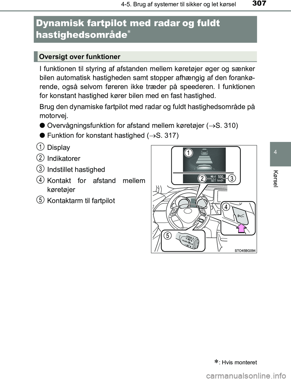 TOYOTA C_HR HYBRID 2016  Brugsanvisning (in Danish) 307
4
4-5. Brug af systemer til sikker og let kørsel
Kørsel
C-HR_HV_OM_Europe_OM10538DK
Dynamisk fartpilot med radarog fuldt 
hastighedsområde

I funktionen til styring af afstanden mellem k