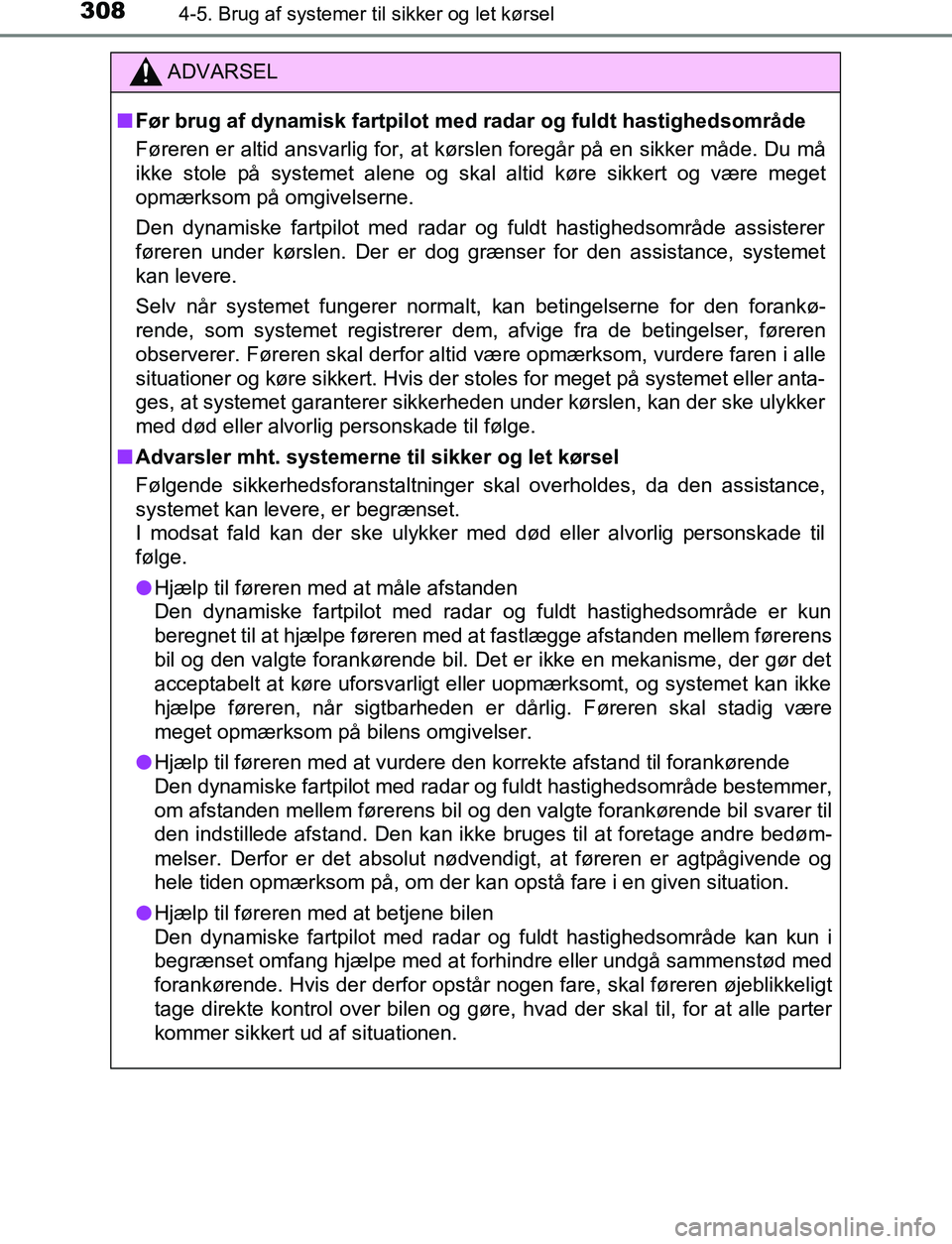 TOYOTA C_HR HYBRID 2016 Brugsanvisning (in Danish) 3084-5. Brug af systemer til sikker og let kørsel
C-HR_HV_OM_Europe_OM10538DK
ADVARSEL
n Før brug af dynamisk fartpilot med radar og fuldt hastighedsområde
Føreren er altid ansvarlig for, at kørs TOYOTA C_HR HYBRID 2016 Brugsanvisning (in Danish) 3084-5. Brug af systemer til sikker og let kørsel
C-HR_HV_OM_Europe_OM10538DK
ADVARSEL
n Før brug af dynamisk fartpilot med radar og fuldt hastighedsområde
Føreren er altid ansvarlig for, at kørs