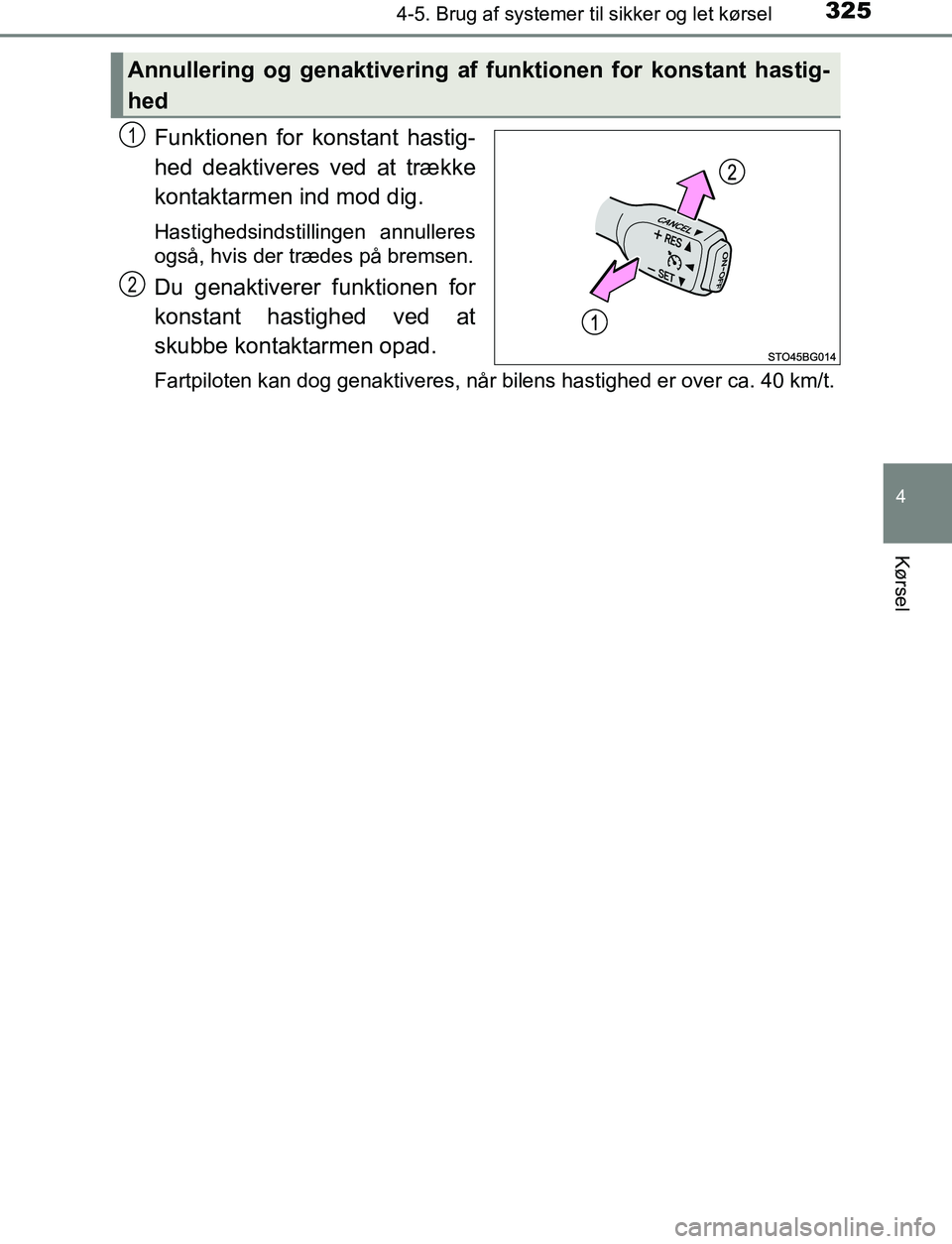 TOYOTA C_HR HYBRID 2016  Brugsanvisning (in Danish) 3254-5. Brug af systemer til sikker og let kørsel
4
Kørsel
C-HR_HV_OM_Europe_OM10538DK
Funktionen for konstant hastig-
hed deaktiveres ved at trække
kontaktarmen ind mod dig.
Hastighedsindstillinge