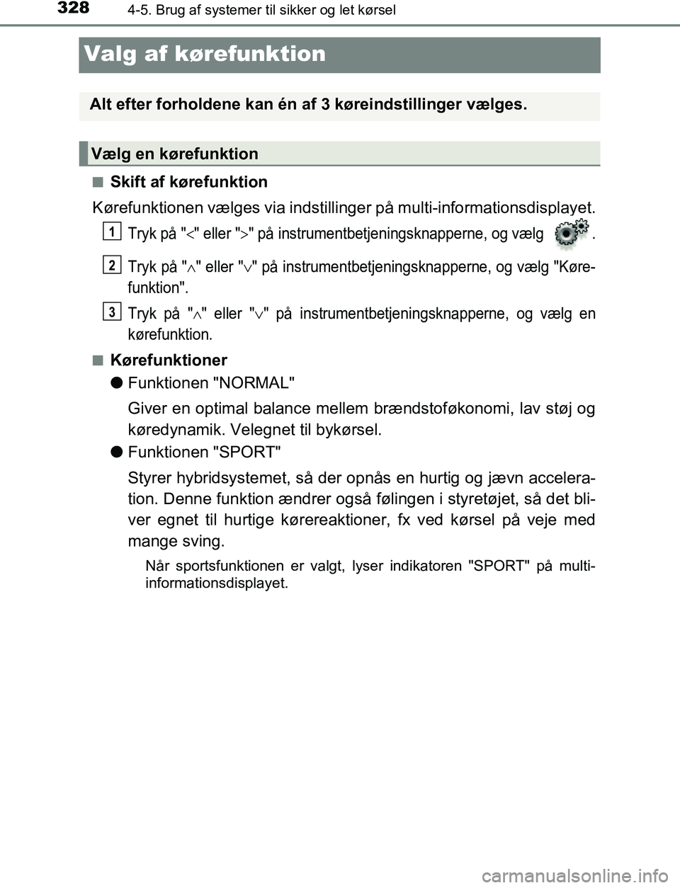 TOYOTA C_HR HYBRID 2016 Brugsanvisning (in Danish) 3284-5. Brug af systemer til sikker og let kørsel
C-HR_HV_OM_Europe_OM10538DK
Valg af kørefunktion
nSkift af kørefunktion
Kørefunktionen vælges via indstillinge r på multi-informationsdisplayet. TOYOTA C_HR HYBRID 2016 Brugsanvisning (in Danish) 3284-5. Brug af systemer til sikker og let kørsel
C-HR_HV_OM_Europe_OM10538DK
Valg af kørefunktion
nSkift af kørefunktion
Kørefunktionen vælges via indstillinge r på multi-informationsdisplayet.