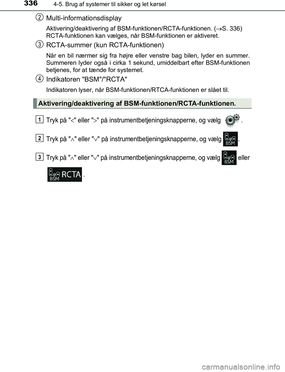 TOYOTA C_HR HYBRID 2016  Brugsanvisning (in Danish) 3364-5. Brug af systemer til sikker og let kørsel
C-HR_HV_OM_Europe_OM10538DK
Multi-informationsdisplay
Aktivering/deaktivering af BSM-funktionen/RCTA-funktionen. ( S. 336)
RCTA-funktionen kan væ
