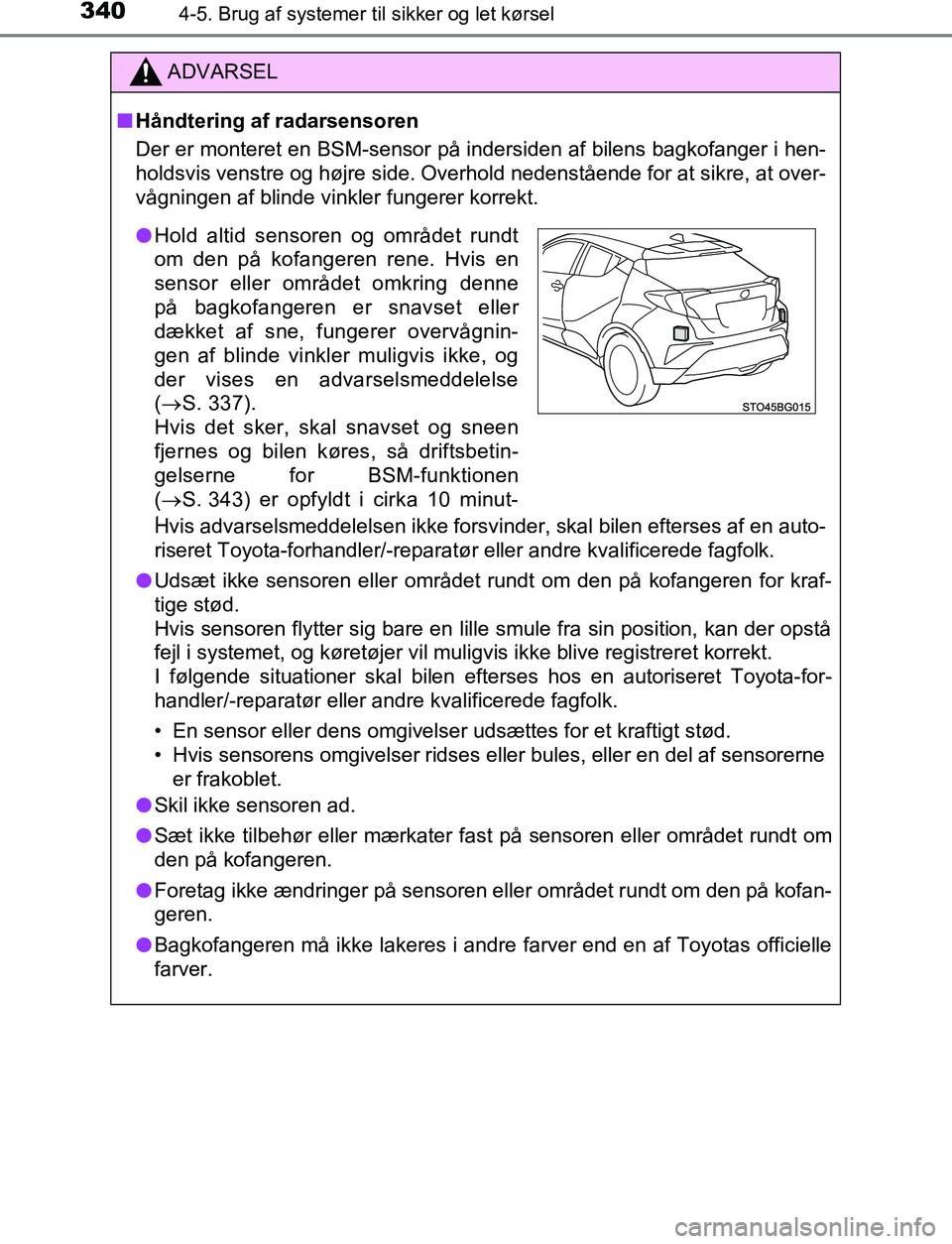 TOYOTA C_HR HYBRID 2016 Brugsanvisning (in Danish) 3404-5. Brug af systemer til sikker og let kørsel
C-HR_HV_OM_Europe_OM10538DK
ADVARSEL
n Håndtering af radarsensoren
Der er monteret en BSM-sensor på indersiden af bilens bagkofanger i hen-
holdsvi TOYOTA C_HR HYBRID 2016 Brugsanvisning (in Danish) 3404-5. Brug af systemer til sikker og let kørsel
C-HR_HV_OM_Europe_OM10538DK
ADVARSEL
n Håndtering af radarsensoren
Der er monteret en BSM-sensor på indersiden af bilens bagkofanger i hen-
holdsvi