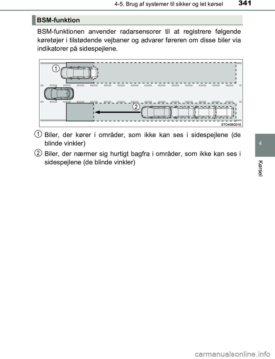 TOYOTA C_HR HYBRID 2016  Brugsanvisning (in Danish) 3414-5. Brug af systemer til sikker og let kørsel
4
Kørsel
C-HR_HV_OM_Europe_OM10538DK
BSM-funktionen anvender radarsensorer til at registrere følgende
køretøjer i tilstødende vejbaner og advare