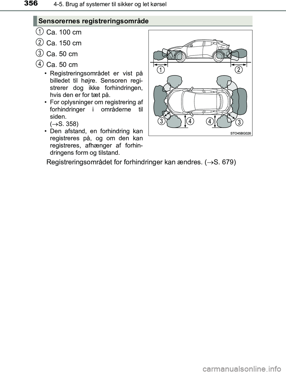 TOYOTA C_HR HYBRID 2016  Brugsanvisning (in Danish) 3564-5. Brug af systemer til sikker og let kørsel
C-HR_HV_OM_Europe_OM10538DK
Ca. 100 cm
Ca. 150 cm
Ca. 50 cm
Ca. 50 cm
• Registreringsområdet er vist på
billedet til højre. Sensoren regi-
strer