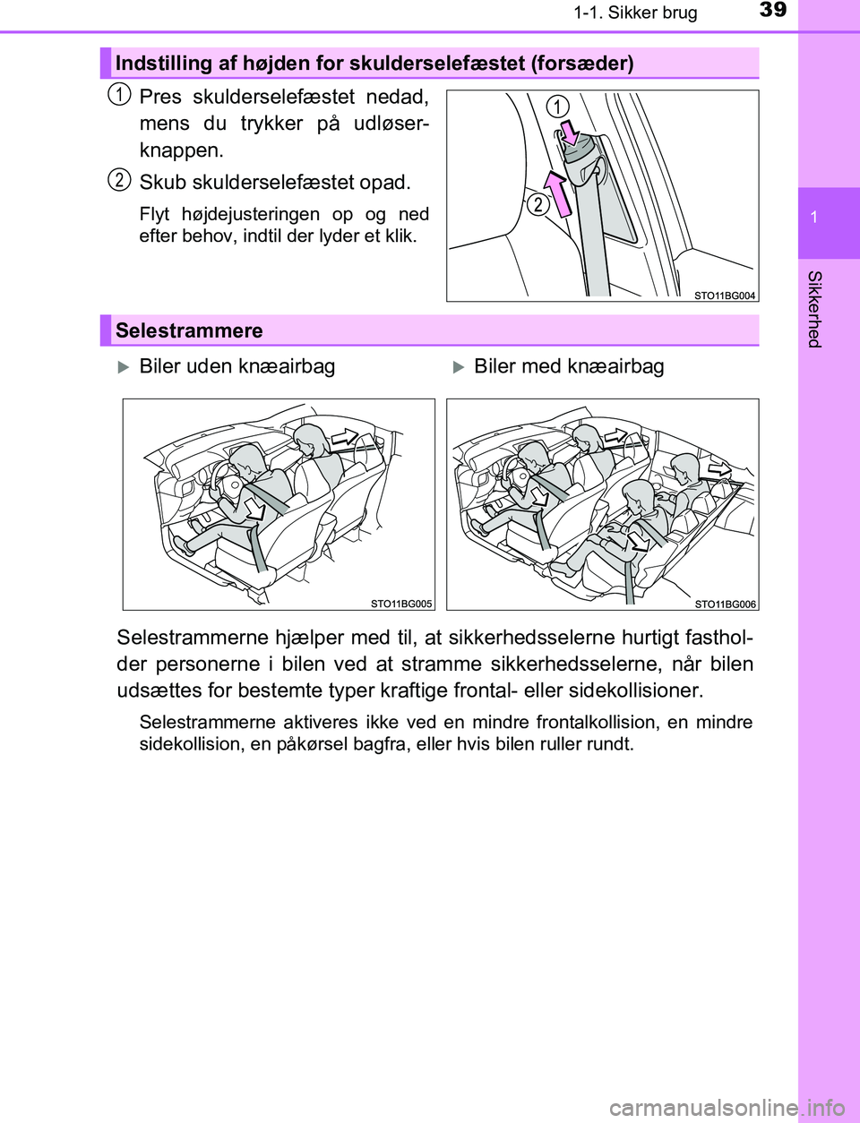 TOYOTA C_HR HYBRID 2016  Brugsanvisning (in Danish) 391-1. Sikker brug
1
Sikkerhed
C-HR_HV_OM_Europe_OM10538DK
Pres skulderselefæstet nedad,
mens du trykker på udløser-
knappen.
Skub skulderselefæstet opad.
Flyt højdejusteringen op og ned
efter be