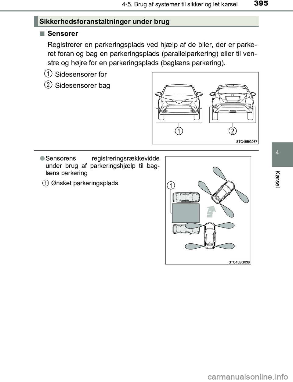 TOYOTA C_HR HYBRID 2016  Brugsanvisning (in Danish) 3954-5. Brug af systemer til sikker og let kørsel
4
Kørsel
C-HR_HV_OM_Europe_OM10538DKn
Sensorer
Registrerer en parkeringsplads ved hjælp af de biler, der er parke-
ret foran og bag en parkeringspl