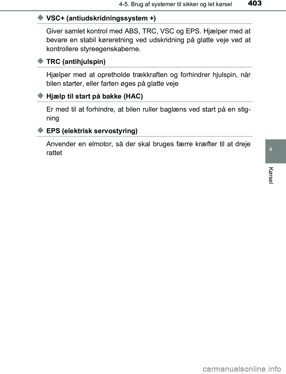 TOYOTA C_HR HYBRID 2016  Brugsanvisning (in Danish) 4034-5. Brug af systemer til sikker og let kørsel
4
Kørsel
C-HR_HV_OM_Europe_OM10538DK
uVSC+ (antiudskridningssystem +)
Giver samlet kontrol med ABS, TRC, VSC og EPS. Hjælper med at
bevare en stabi