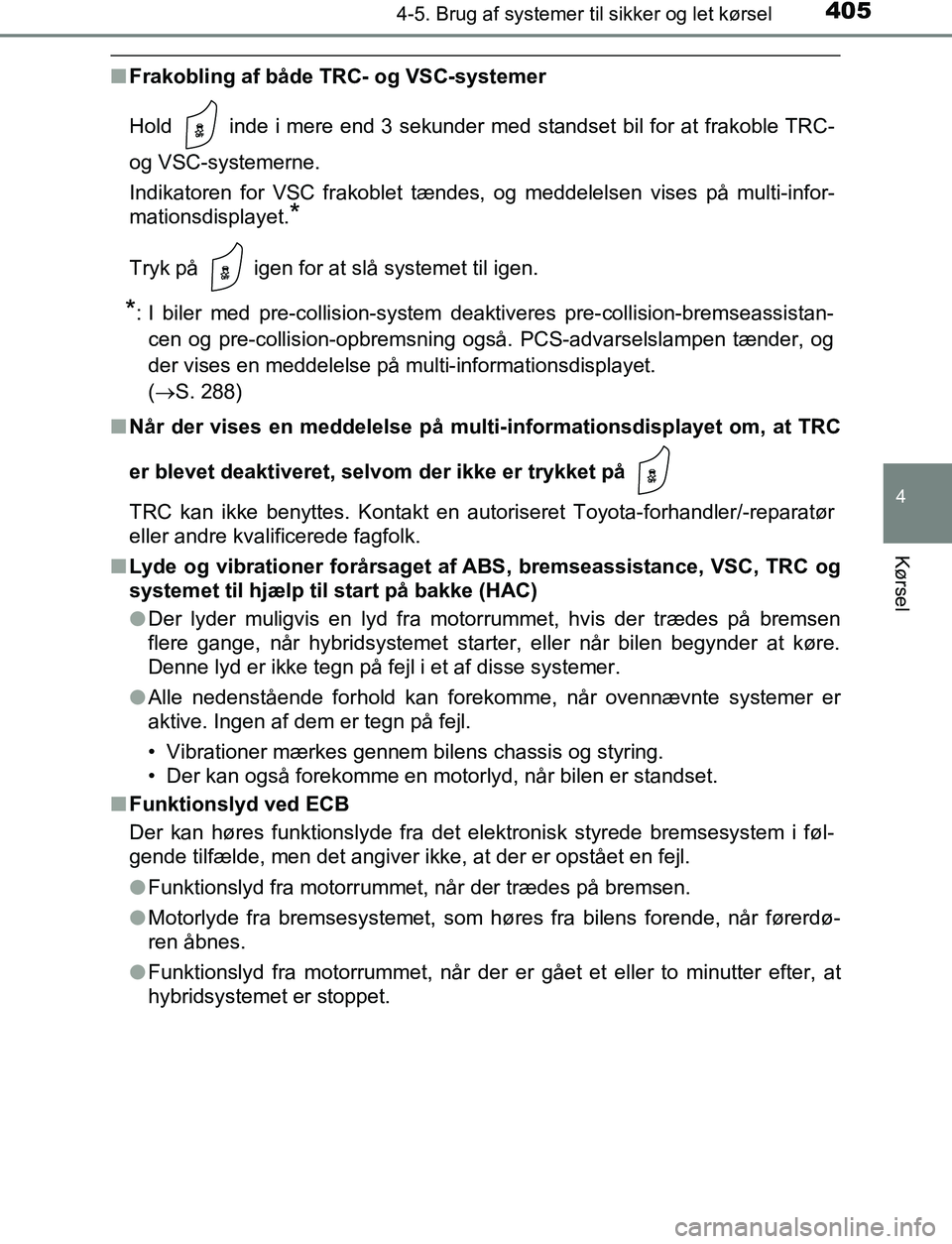 TOYOTA C_HR HYBRID 2016 Brugsanvisning (in Danish) 4054-5. Brug af systemer til sikker og let kørsel
4
Kørsel
C-HR_HV_OM_Europe_OM10538DK
nFrakobling af både TRC- og VSC-systemer
Hold inde i mere end 3 sekunder med standset bil for at frakoble TR TOYOTA C_HR HYBRID 2016 Brugsanvisning (in Danish) 4054-5. Brug af systemer til sikker og let kørsel
4
Kørsel
C-HR_HV_OM_Europe_OM10538DK
nFrakobling af både TRC- og VSC-systemer
Hold inde i mere end 3 sekunder med standset bil for at frakoble TR