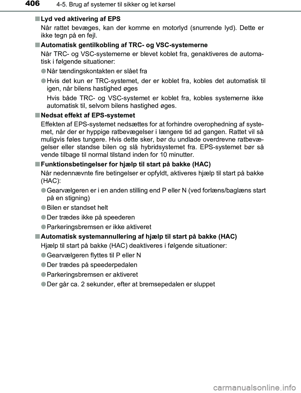 TOYOTA C_HR HYBRID 2016 Brugsanvisning (in Danish) 4064-5. Brug af systemer til sikker og let kørsel
C-HR_HV_OM_Europe_OM10538DKn
Lyd ved aktivering af EPS
Når rattet bevæges, kan der komme en motorlyd (snurrende lyd). Dette er
ikke tegn på en fej TOYOTA C_HR HYBRID 2016 Brugsanvisning (in Danish) 4064-5. Brug af systemer til sikker og let kørsel
C-HR_HV_OM_Europe_OM10538DKn
Lyd ved aktivering af EPS
Når rattet bevæges, kan der komme en motorlyd (snurrende lyd). Dette er
ikke tegn på en fej
