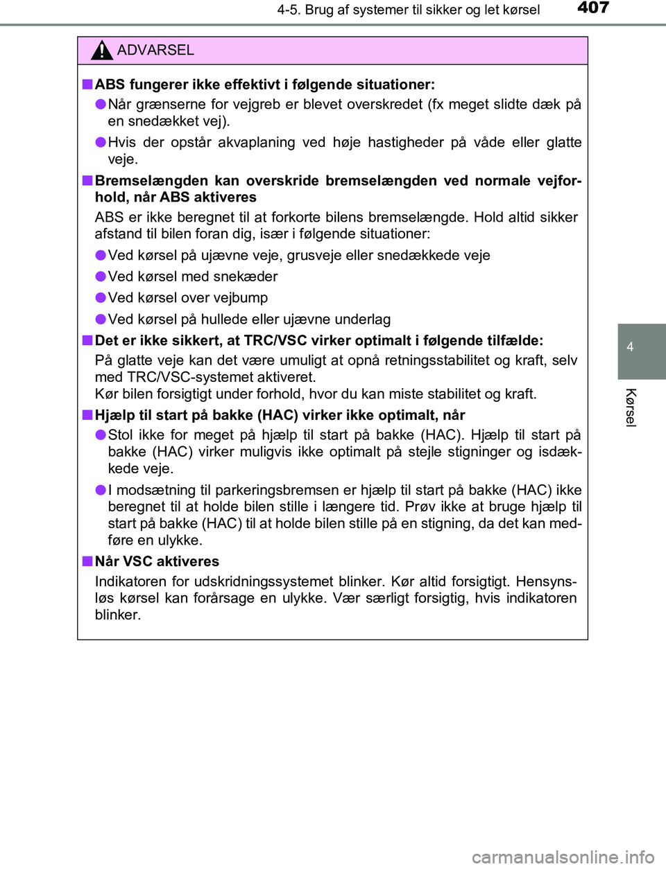 TOYOTA C_HR HYBRID 2016 Brugsanvisning (in Danish) 4074-5. Brug af systemer til sikker og let kørsel
4
Kørsel
C-HR_HV_OM_Europe_OM10538DK
ADVARSEL
n ABS fungerer ikke effektivt i følgende situationer:
l Når grænserne for vejgreb er blevet oversk TOYOTA C_HR HYBRID 2016 Brugsanvisning (in Danish) 4074-5. Brug af systemer til sikker og let kørsel
4
Kørsel
C-HR_HV_OM_Europe_OM10538DK
ADVARSEL
n ABS fungerer ikke effektivt i følgende situationer:
l Når grænserne for vejgreb er blevet oversk