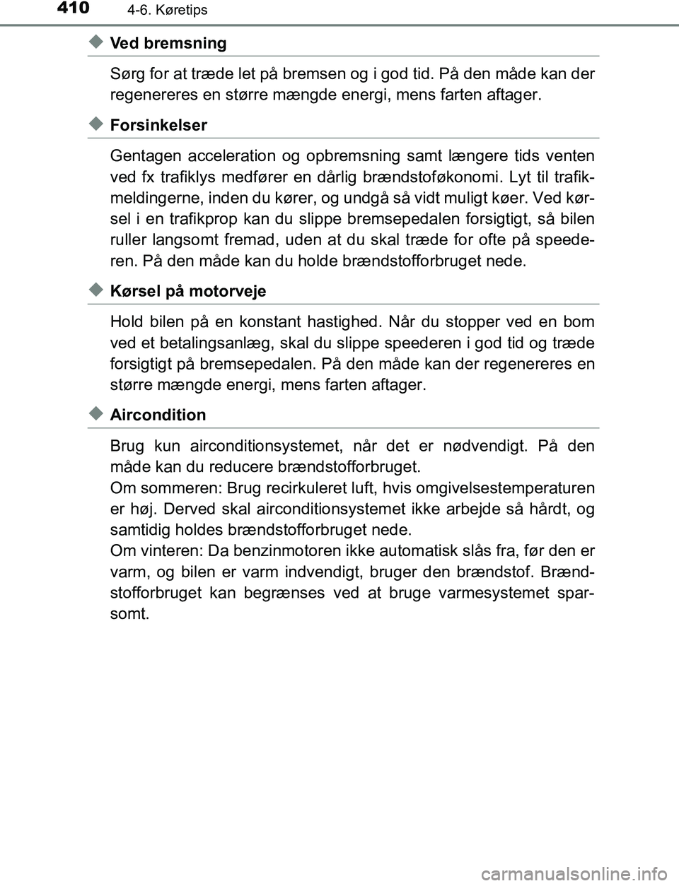 TOYOTA C_HR HYBRID 2016 Brugsanvisning (in Danish) 4104-6. Køretips
C-HR_HV_OM_Europe_OM10538DK
uVed bremsning
Sørg for at træde let på bremsen og i god tid. På den måde kan der
regenereres en større mængde energi, mens farten aftager.
uForsin TOYOTA C_HR HYBRID 2016 Brugsanvisning (in Danish) 4104-6. Køretips
C-HR_HV_OM_Europe_OM10538DK
uVed bremsning
Sørg for at træde let på bremsen og i god tid. På den måde kan der
regenereres en større mængde energi, mens farten aftager.
uForsin