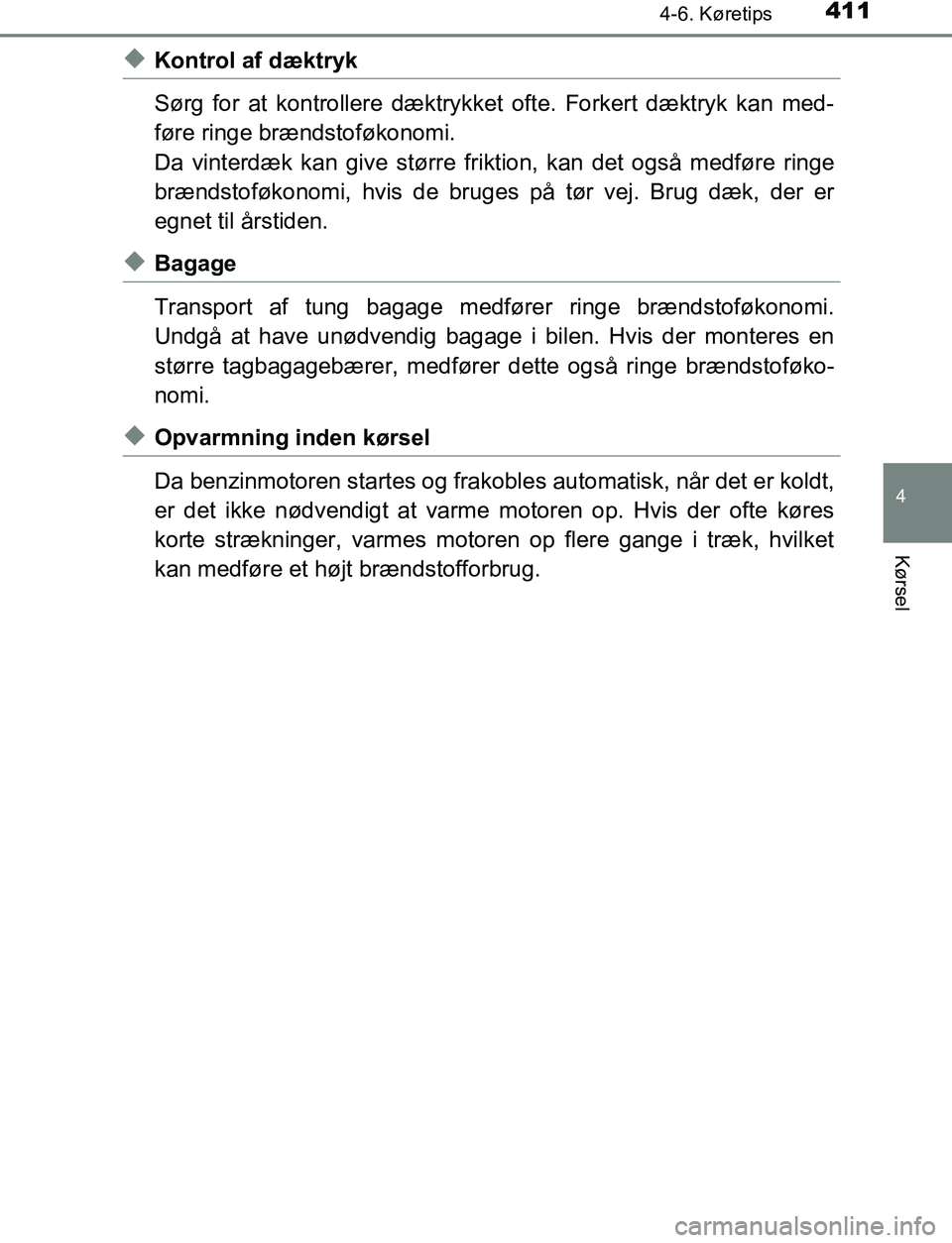 TOYOTA C_HR HYBRID 2016  Brugsanvisning (in Danish) 4114-6. Køretips
4
Kørsel
C-HR_HV_OM_Europe_OM10538DK
uKontrol af dæktryk
Sørg for at kontrollere dæktrykket ofte. Forkert dæktryk kan med-
føre ringe brændstoføkonomi.
Da vinterdæk kan give