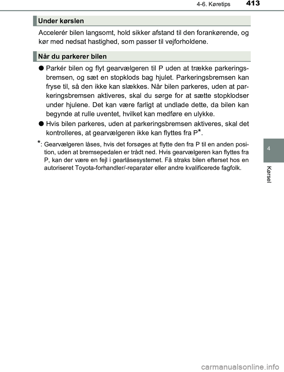 TOYOTA C_HR HYBRID 2016 Brugsanvisning (in Danish) 4134-6. Køretips
4
Kørsel
C-HR_HV_OM_Europe_OM10538DK
Accelerér bilen langsomt, hold sikker afstand til den forankørende, og
kør med nedsat hastighed, som passer til vejforholdene.
lParkér bilen TOYOTA C_HR HYBRID 2016 Brugsanvisning (in Danish) 4134-6. Køretips
4
Kørsel
C-HR_HV_OM_Europe_OM10538DK
Accelerér bilen langsomt, hold sikker afstand til den forankørende, og
kør med nedsat hastighed, som passer til vejforholdene.
lParkér bilen