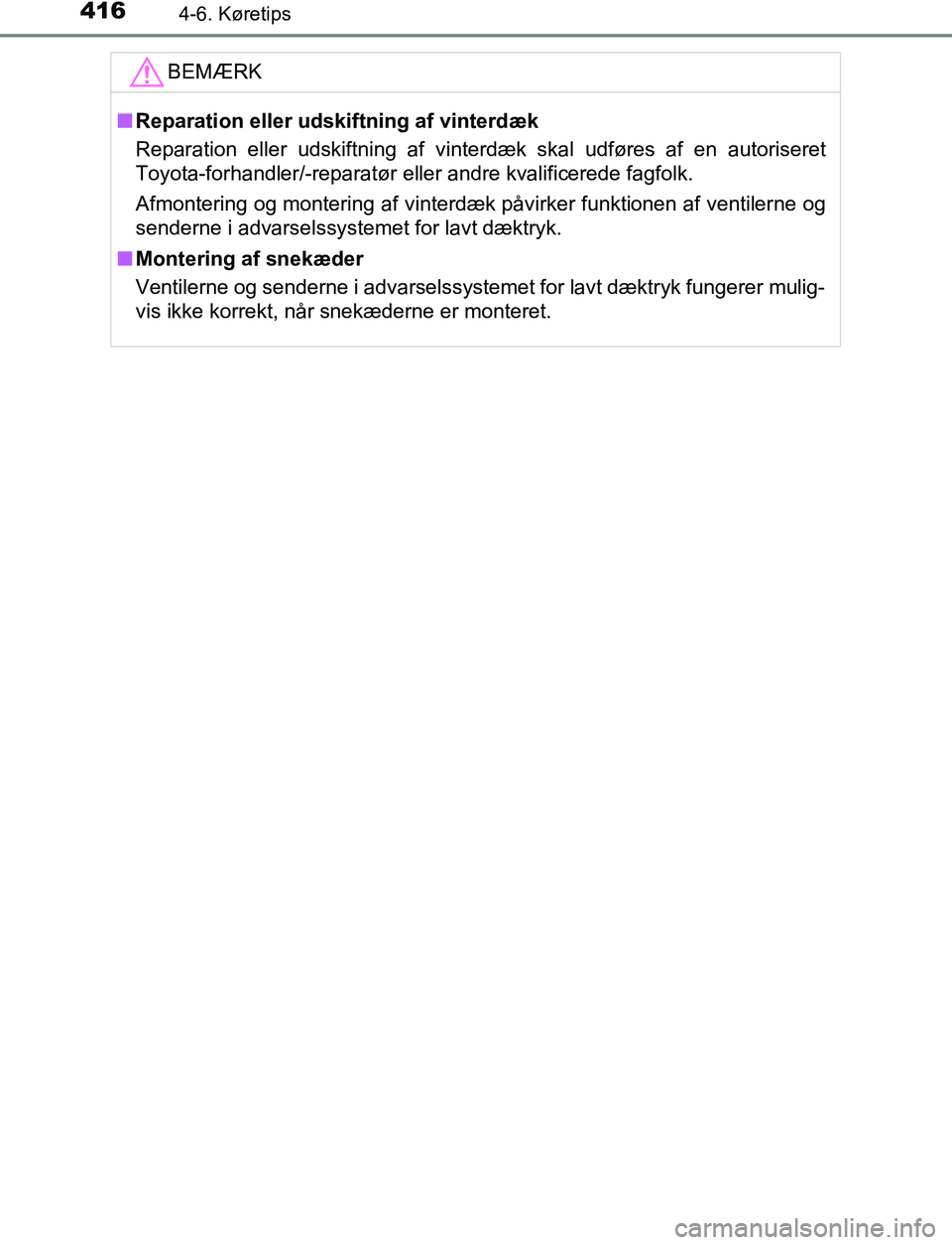 TOYOTA C_HR HYBRID 2016  Brugsanvisning (in Danish) 4164-6. Køretips
C-HR_HV_OM_Europe_OM10538DKBEMÆRK
n
Reparation eller udskiftning af vinterdæk
Reparation eller udskiftning af vinterdæk skal udføres af en autoriseret
Toyota-forhandler/-reparat