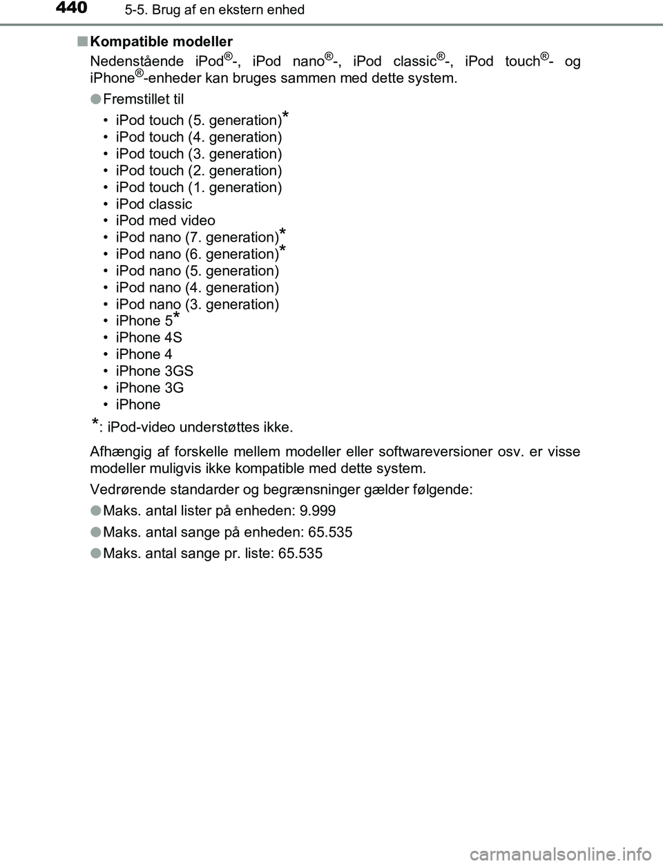TOYOTA C_HR HYBRID 2016 Brugsanvisning (in Danish) 4405-5. Brug af en ekstern enhed
C-HR_HV_OM_Europe_OM10538DKn
Kompatible modeller
Nedenstående iPod
®-, iPod nano®-, iPod classic®-, iPod touch®- og
iPhone®-enheder kan bruges sammen med dette s TOYOTA C_HR HYBRID 2016 Brugsanvisning (in Danish) 4405-5. Brug af en ekstern enhed
C-HR_HV_OM_Europe_OM10538DKn
Kompatible modeller
Nedenstående iPod
®-, iPod nano®-, iPod classic®-, iPod touch®- og
iPhone®-enheder kan bruges sammen med dette s