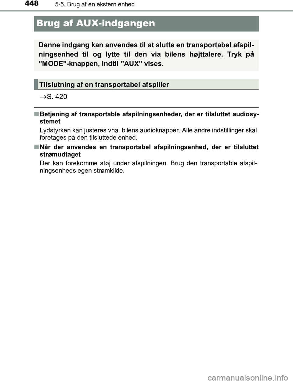 TOYOTA C_HR HYBRID 2016  Brugsanvisning (in Danish) 4485-5. Brug af en ekstern enhed
C-HR_HV_OM_Europe_OM10538DK
Brug af AUX-indgangen
S. 420
nBetjening af transportable afspilningsenheder, der er tilsluttet audiosy-
stemet
Lydstyrken kan justeres v